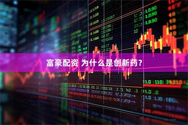 富豪配资 为什么是创新药？