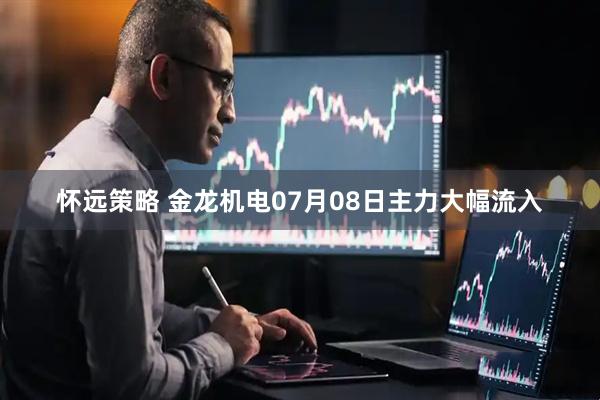 怀远策略 金龙机电07月08日主力大幅流入