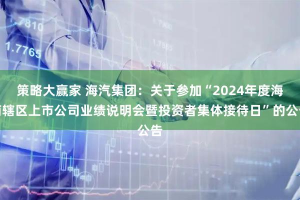策略大赢家 海汽集团：关于参加“2024年度海南辖区上市公司业绩说明会暨投资者集体接待日”的公告